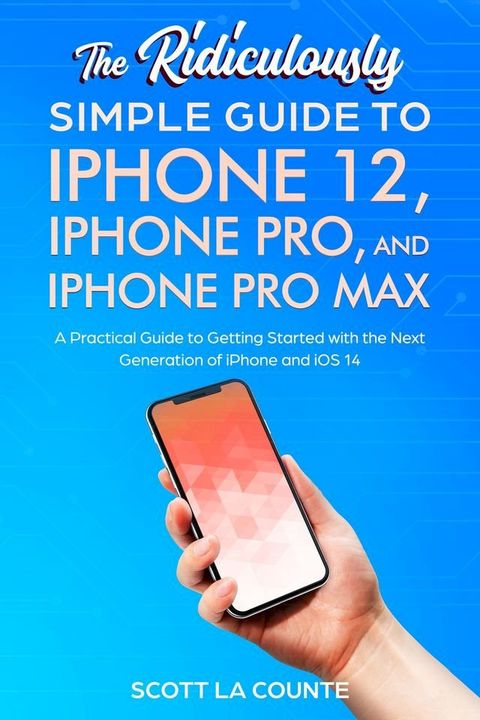 The Ridiculously Simple Guide To iPhone 12, iPhone Pro, and iPhone Pro Max(Kobo/電子書)