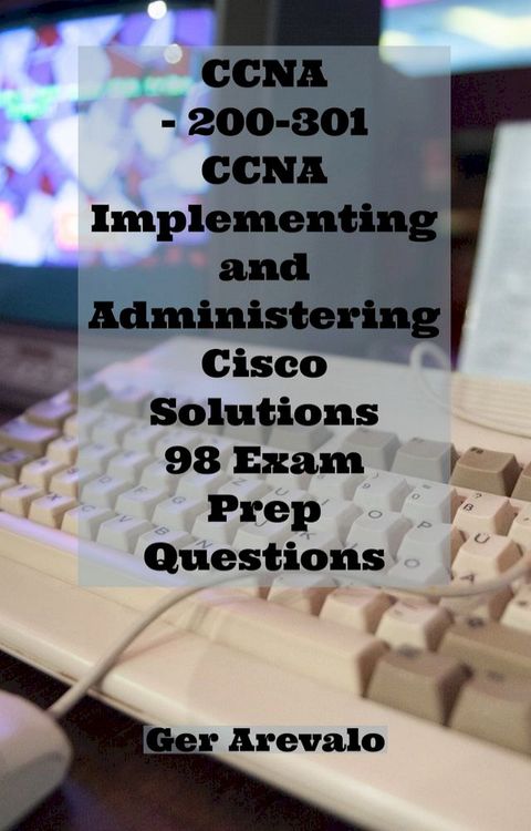 CCNA - 200-301 CCNA Implementing and Administering Cisco Solutions 98 Exam Prep Questions(Kobo/電子書)