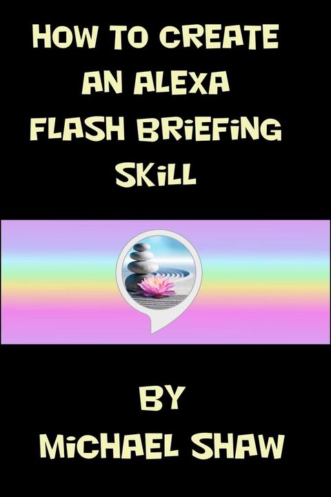 How to Create an Alexa Flash Briefing Skill(Kobo/電子書)