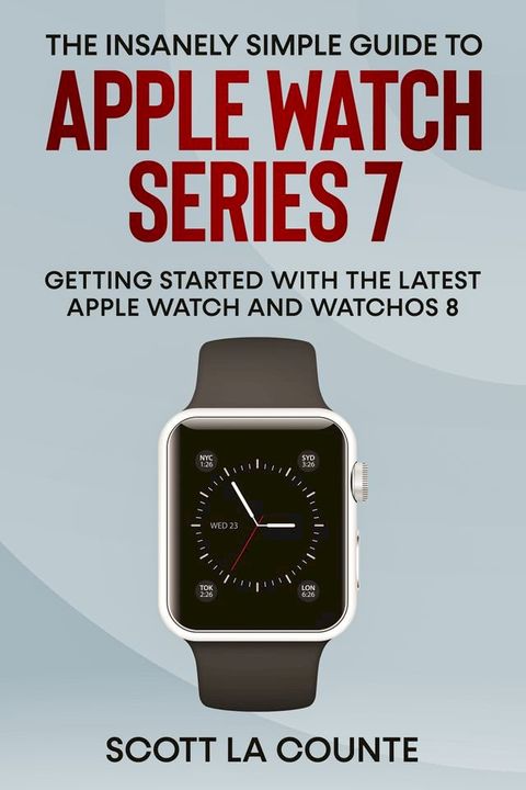 The Insanely Simple Guide to Apple Watch Series 7(Kobo/電子書)