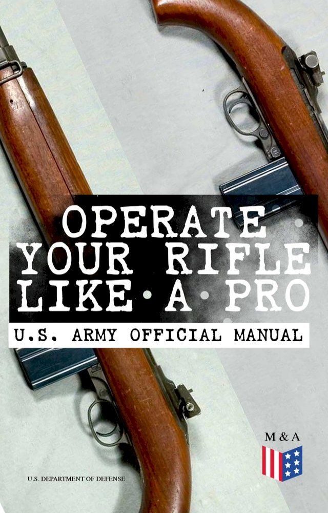  Operate Your Rifle Like a Pro – U.S. Army Official Manual(Kobo/電子書)