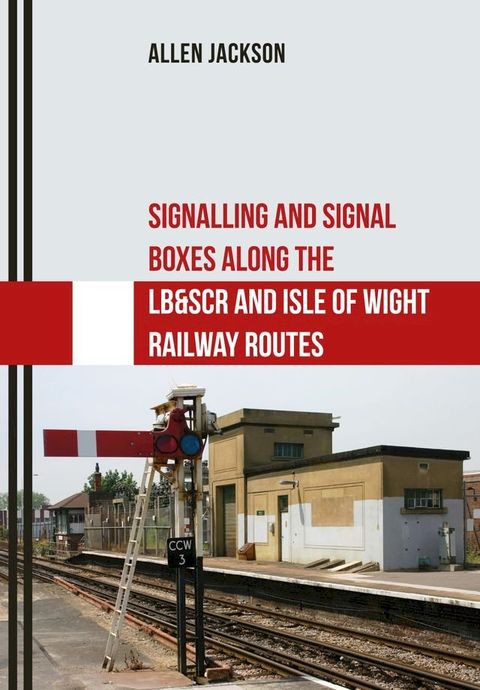 Signalling and Signal Boxes Along the LB&SCR and Isle of Wight Railway Routes(Kobo/電子書)