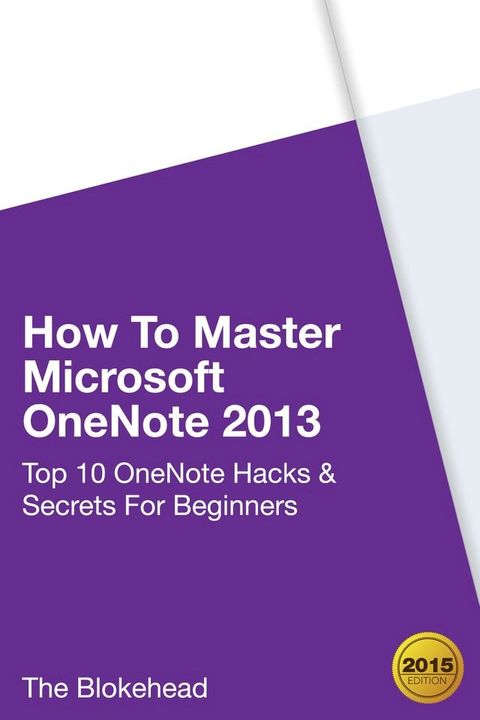 How To Master Microsoft OneNote 2013: Top 10 OneNote Hacks & Secrets For Beginners(Kobo/電子書)