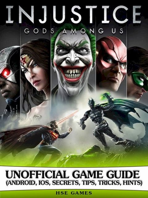 Injustice Gods Among Us Unofficial Game Guide (Android, Ios, Secrets, Tips, Tricks, Hints)(Kobo/電子書)