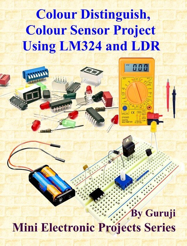  Colour Distinguish, Colour Sensor Project Using LM324 and LDR(Kobo/電子書)