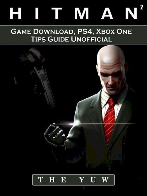 Hitman 2 Game Download, PS4, Xbox One, Tips, Guide Unofficial(Kobo/電子書)