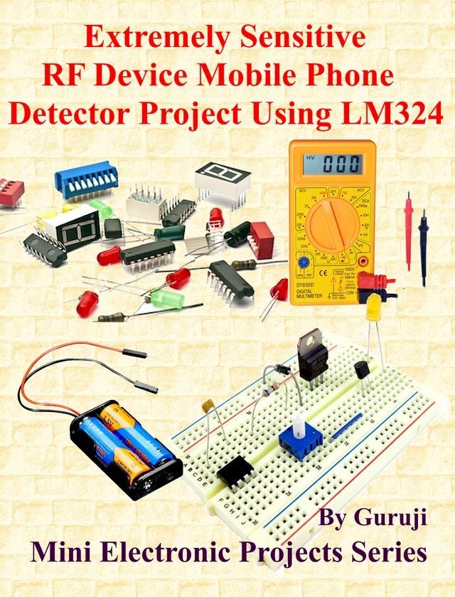  Extremely Sensitive RF Device Mobile Phone Detector Project Using LM324(Kobo/電子書)