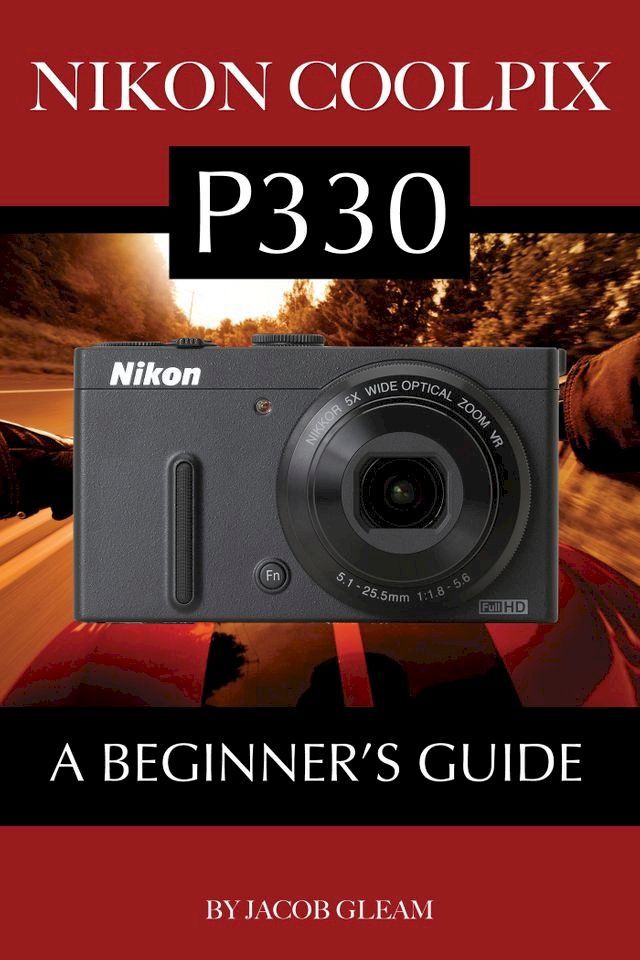  Nikon Coolpix P330: A Beginner’s Guide(Kobo/電子書)