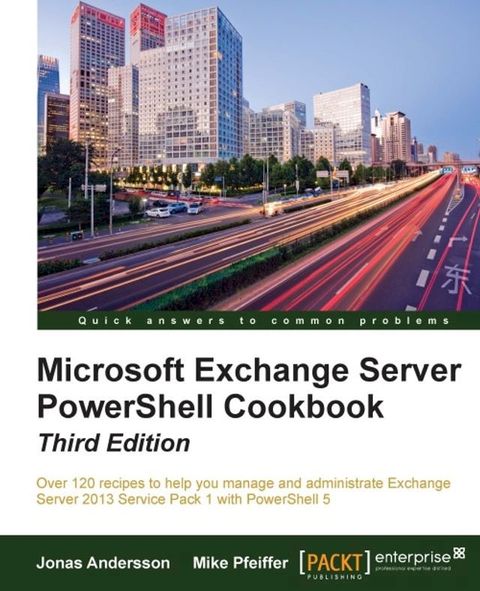 Microsoft Exchange Server PowerShell Cookbook - Third Edition(Kobo/電子書)