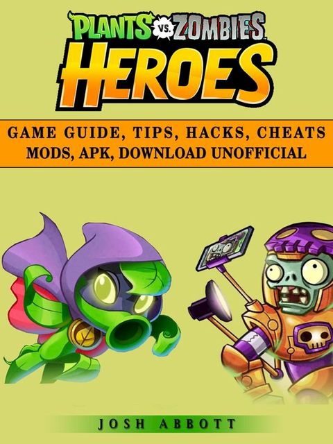 Plants vs Zombies Heroes Game Guide, Tips, Hacks, Cheats Mods, Apk, Download Unofficial(Kobo/電子書)