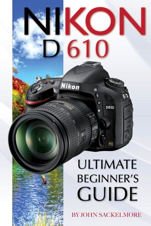 Nikon D610: Ultimate Beginner’s Guide(Kobo/電子書)