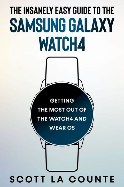 The Insanely Easy Guide To the Samsung Galaxy Watch4(Kobo/電子書)