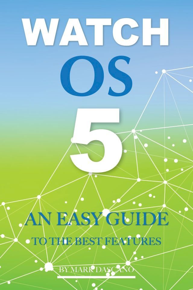  Watch Os 5: An Easy Guide to the Best Features(Kobo/電子書)