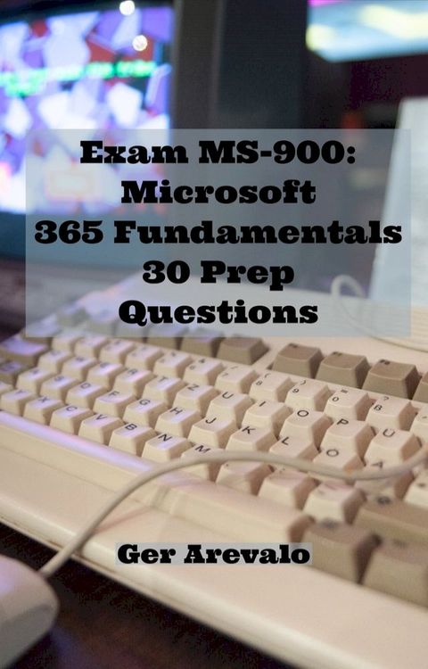 Exam MS-900: Microsoft 365 Fundamentals 30 Prep Questions(Kobo/電子書)