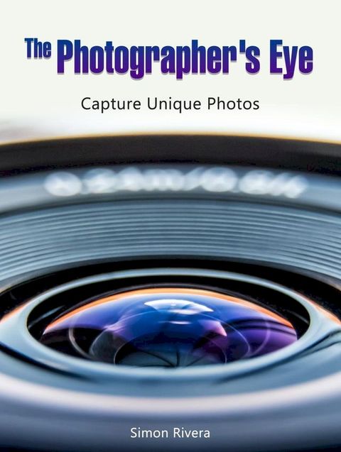 The Photographer's Eye: Capture Unique Photos(Kobo/電子書)