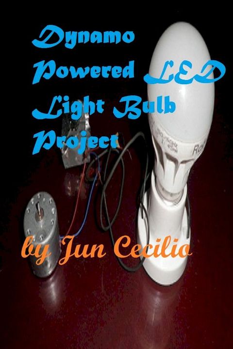 Dynamo Powered LED Light Bulb Project(Kobo/電子書)