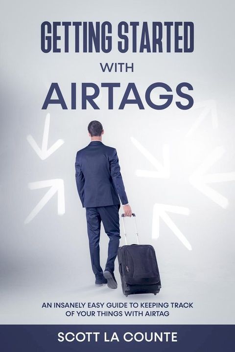 Getting Started With AirTags: An Insanely Easy Guide to Keeping Track of Your Things with AirTag(Kobo/電子書)