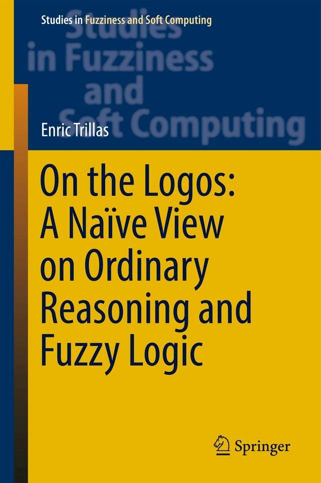  On the Logos: A Na&iuml;ve View on Ordinary Reasoning and Fuzzy Logic(Kobo/電子書)