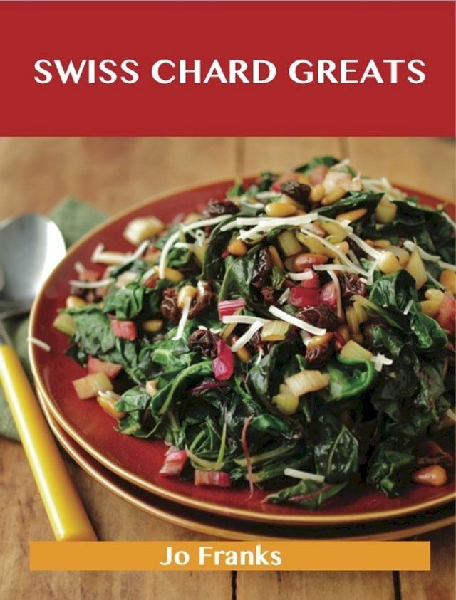  Swiss Chard Greats: Delicious Swiss Chard Recipes, The Top 52 Swiss Chard Recipes(Kobo/電子書)