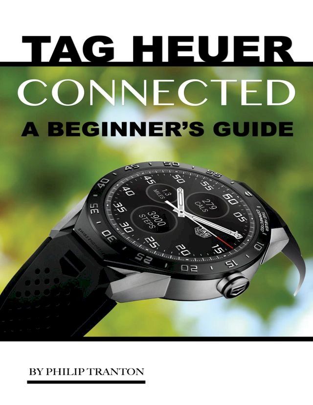  Tag Heuer Connected: A Beginner’s Guide(Kobo/電子書)