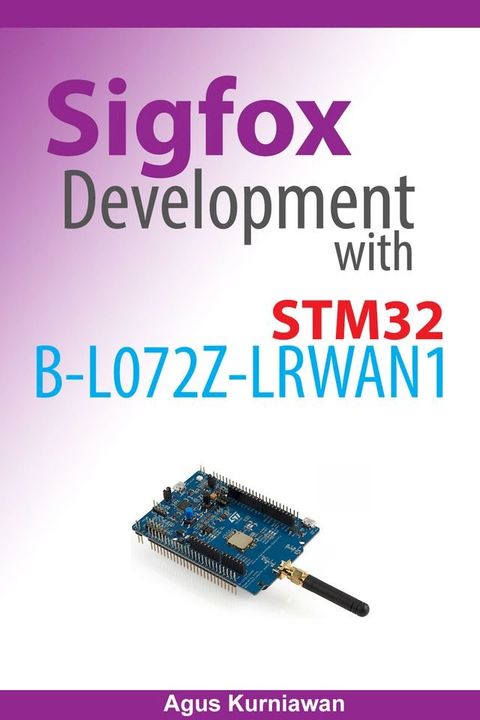 Sigfox Development with STM32 B-L072Z-LRWAN1(Kobo/電子書)