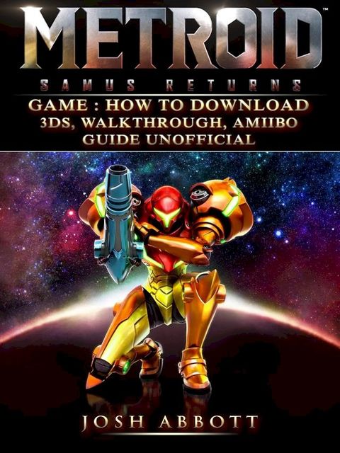 Metroid Samus Returns Game How to Download, 3DS, Walkthrough, Amiibo, Guide Unofficial(Kobo/電子書)