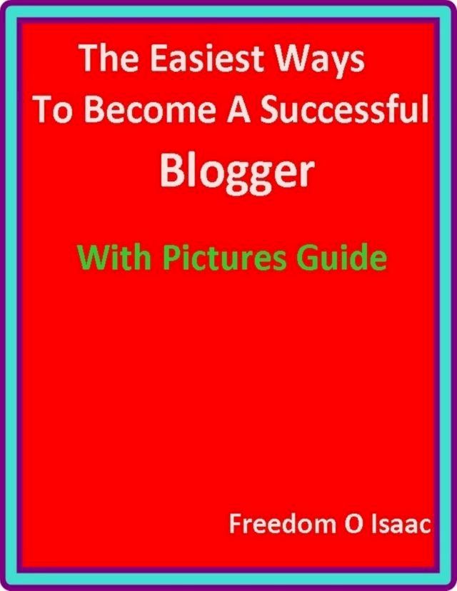  The Easiest Ways To Become A Successful Blogger With pictures Guide(Kobo/電子書)