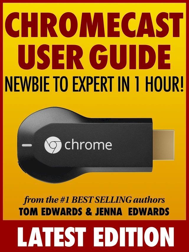  Chromecast User Guide: Newbie to Expert in 1 Hour!(Kobo/電子書)