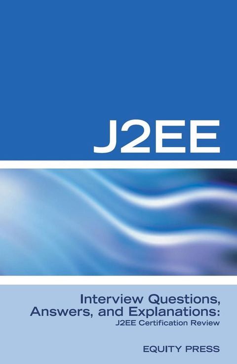 J2EE Interview Questions, Answers, and Explanations: J2EE Certification Review(Kobo/電子書)