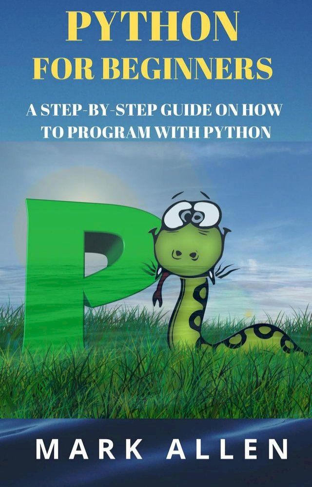  Python for Beginners: A Step by Step Guide on How to Program with Python(Kobo/電子書)