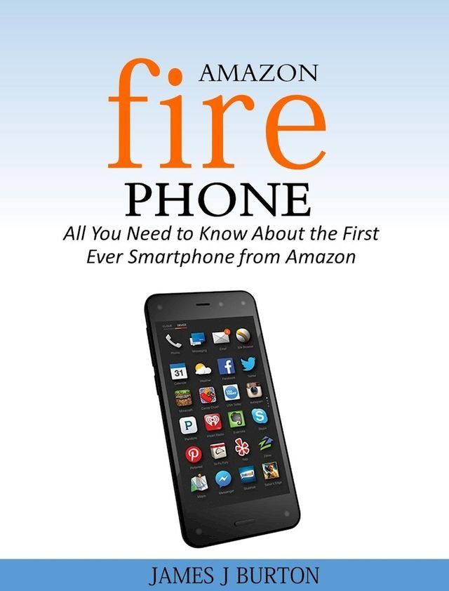  Amazon Fire Phone All You Need to Know About the First Ever Smartphone from Amazon(Kobo/電子書)