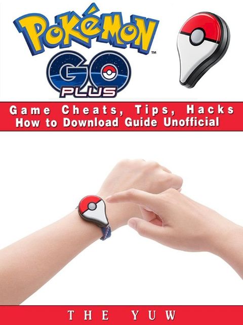 Pokemon Go Plus Game Cheats, Tips, Hacks How to Download Unofficial(Kobo/電子書)