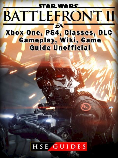 Star Wars Battlefront 2 Xbox One, PS4, Campaign, Gameplay, DLC, Game Guide Unofficial(Kobo/電子書)