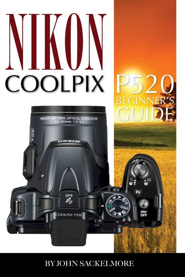  Nikon Coolpix p520: Beginner’s Guide(Kobo/電子書)