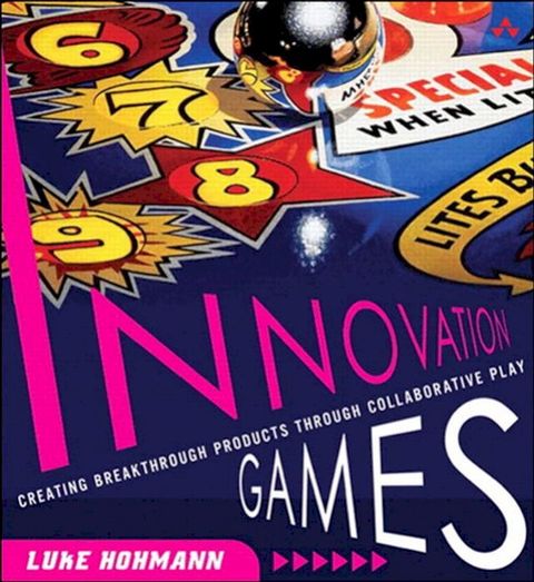 Innovation Games: Creating Breakthrough Products Through Collaborative Play(Kobo/電子書)