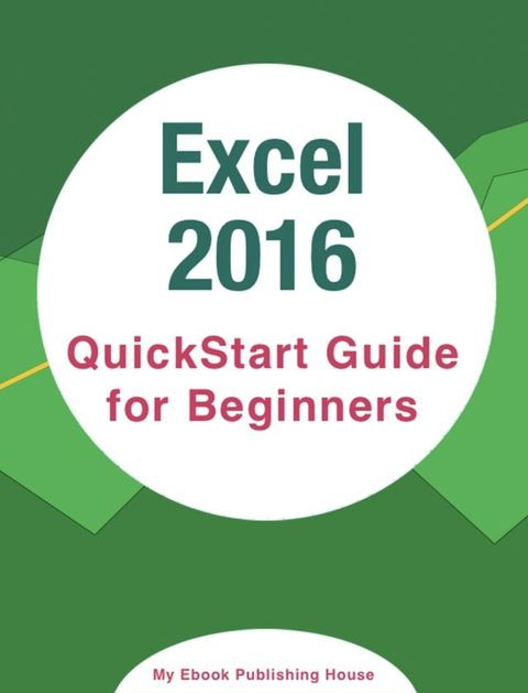 Excel 2016: QuickStart Guide for Beginners(Kobo/電子書)