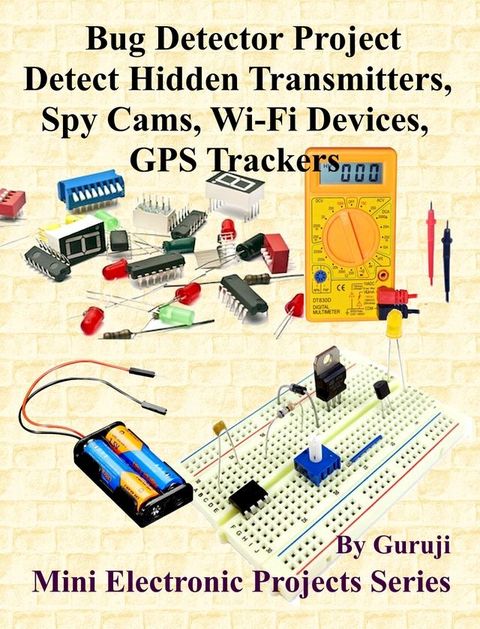 Bug Detector Project-Detect Hidden Transmitters, Spy Cams, Wi-Fi Devices, GPS Trackers(Kobo/電子書)