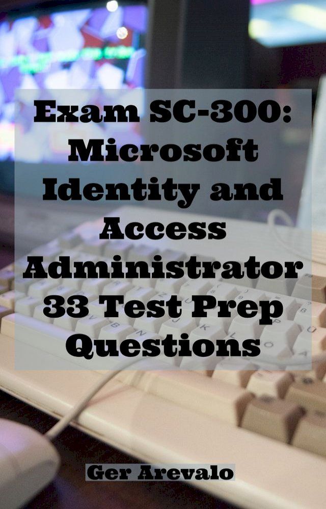  Exam SC-300: Microsoft Identity and Access Administrator 33 Test Prep Questions(Kobo/電子書)