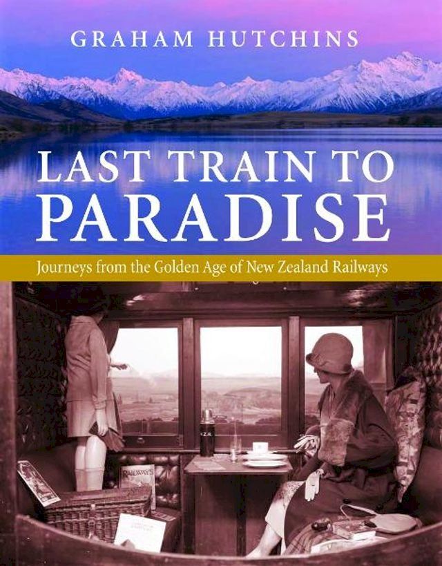  Last Train to Paradise: Journeys from the Golden Age of New Zealand Railways(Kobo/電子書)