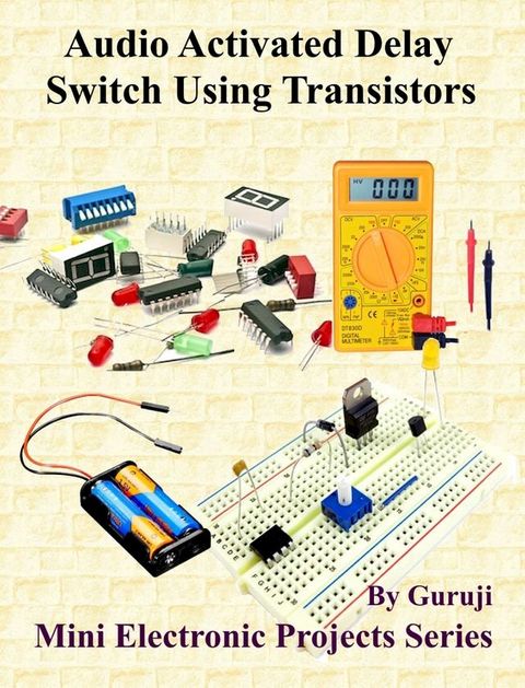 Audio Activated Delay Switch Using Transistors(Kobo/電子書)