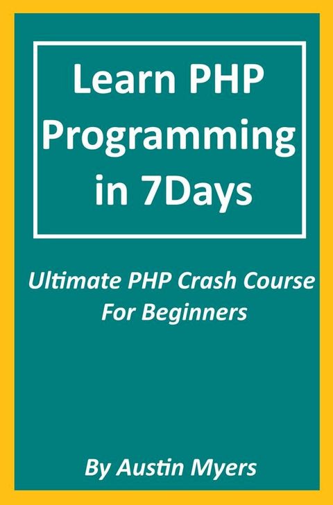 Learn PHP Programming in 7Days: Ultimate PHP Crash Course For Beginners(Kobo/電子書)