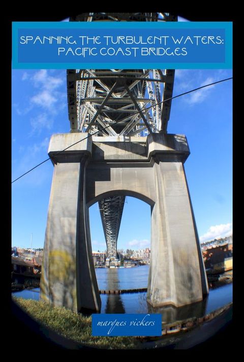 Spanning The Turbulent Waters: Pacific Coast Bridges(Kobo/電子書)