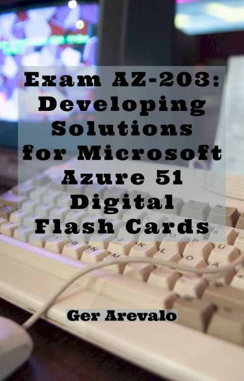 Exam AZ-203: Developing Solutions for Microsoft Azure 51 Digital Flash Cards(Kobo/電子書)