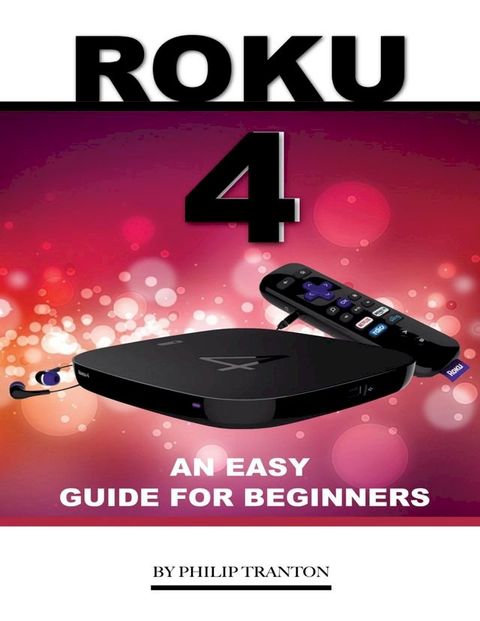 Roku 4: An Easy Guide for Beginners(Kobo/電子書)