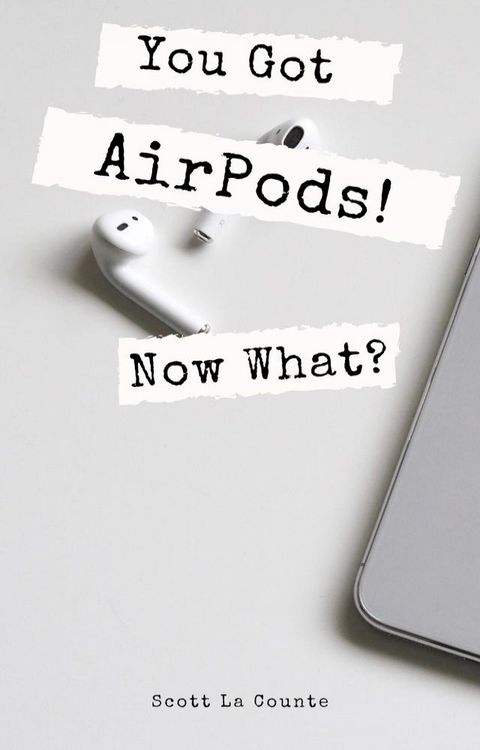 You Got AirPods! Now What?(Kobo/電子書)