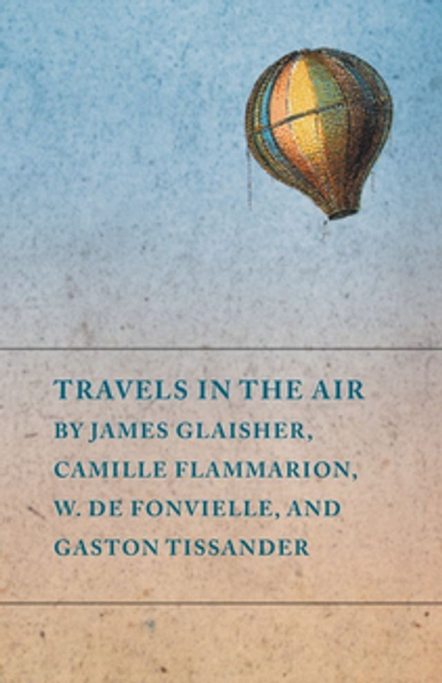  Travels in the Air by James Glaisher, Camille Flammarion, W. de Fonvielle, and Gaston Tissander(Kobo/電子書)