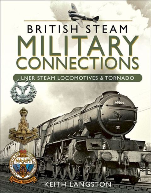 British Steam Military Connections: LNER Steam Locomotives & Tornado(Kobo/電子書)