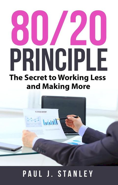 80/20 Principle: The Secret to Working Less and Making More(Kobo/電子書)