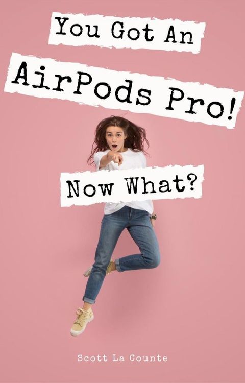 You Got An AirPods Pro! Now What?(Kobo/電子書)