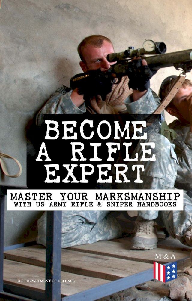  Become a Rifle Expert - Master Your Marksmanship With US Army Rifle & Sniper Handbooks(Kobo/電子書)